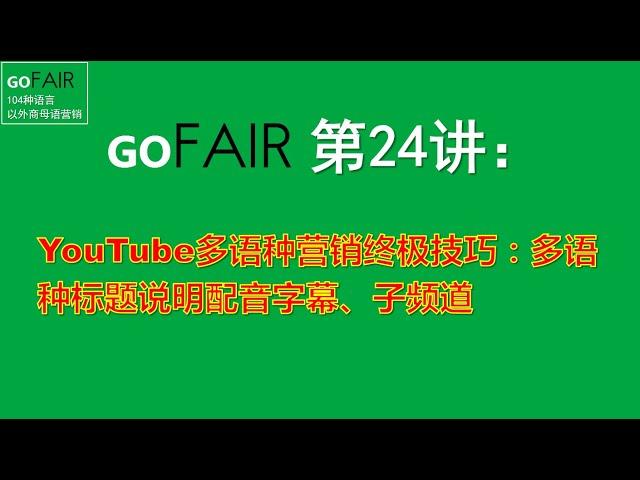 Gofair外贸教程第24讲：YouTube多语种营销终极技巧，多语种标题说明配音字幕、子频道