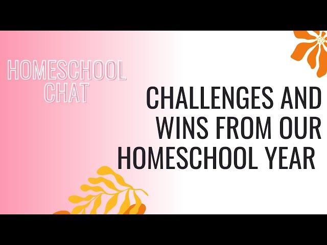 Challenges and Wins from our Homeschool Year || Honest Mom Chat || #homeschool