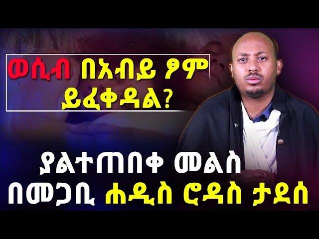 ወሲብ በአብይ ፆም ይፈቀዳል? ያልተጠበቀ መልስ በመጋቢ ሐዲስ ሮዳስ