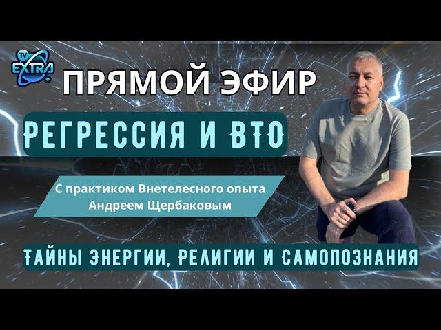 Регрессия и Внетелесный Опыт/Тайны Энергии, Самопознания и Религии. Прямой эфир Андрей Щербаков