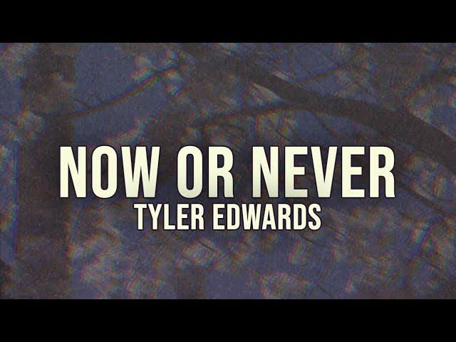 Now or Never (Lyric Video) - Tyler Edwards