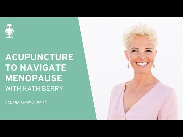 Acupuncture to Navigate Menopause with Kath Berry