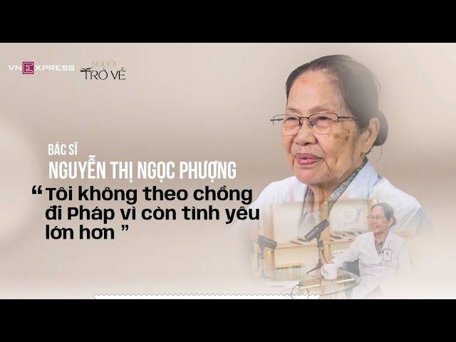 GS.BS Nguyễn Thị Ngọc Phượng: 'Tôi không theo chồng đi Pháp vì còn tình yêu lớn hơn' | VnExpress
