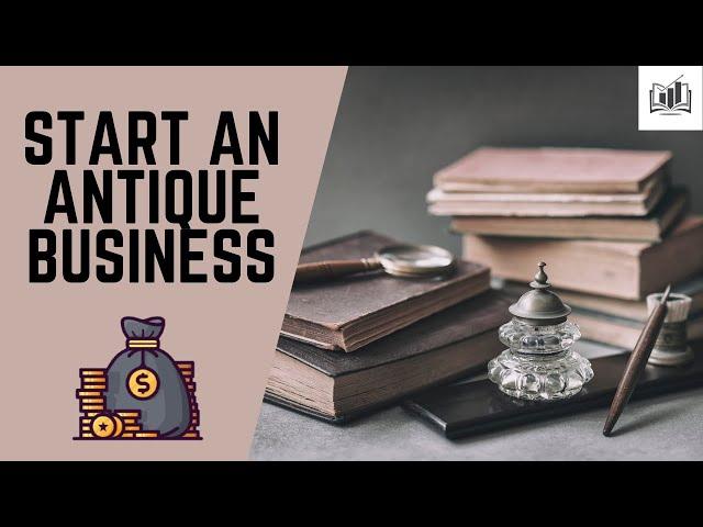 How to Start a Profitable Antique Business | Easy Guide to Making Money Buying and Selling Antiques