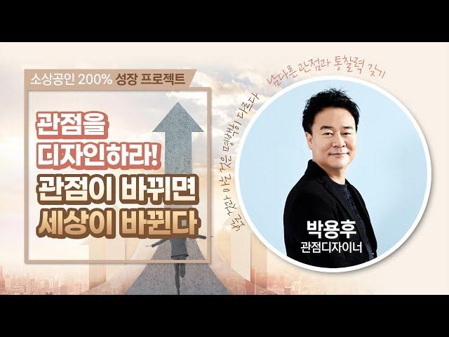 (성장) 관점을 디자인하라!관점이 바뀌면 세상이 바뀐다_박용후 관점디자이너 [2021 소상공인 온라인 실시간 교육 | 소상공인 200% 성장 프로젝트]