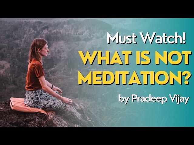 Must Watch! What is not Meditation? by Pradeep Vijay