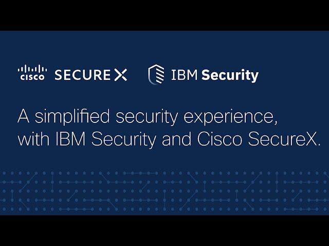 A simplified security experience, with IBM Security and Cisco SecureX