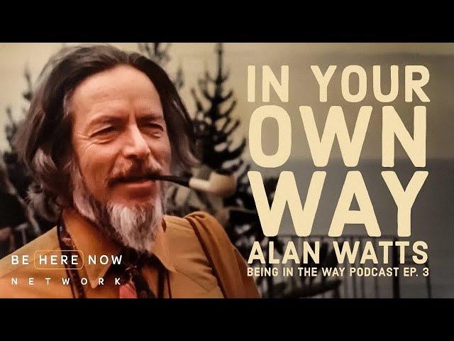 Alan Watts: In Your Own Way – Being in the Way Podcast Ep. 3 – Hosted by Mark Watts