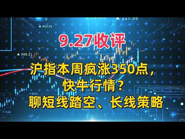 9.27收评，沪指本周疯涨350点，快牛行情？聊短线踏空、长线策略