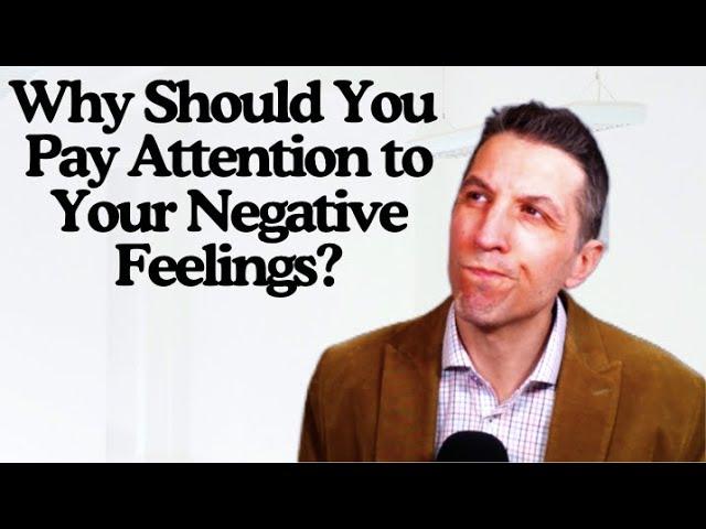 Why Should You Pay Attention to Your Negative Feelings?