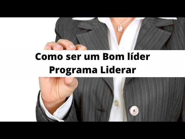 Como ser um bom Líder -  Como Liderar pessoas - Conheça Programa Liderar