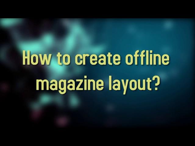 How to create offline magazine layout?