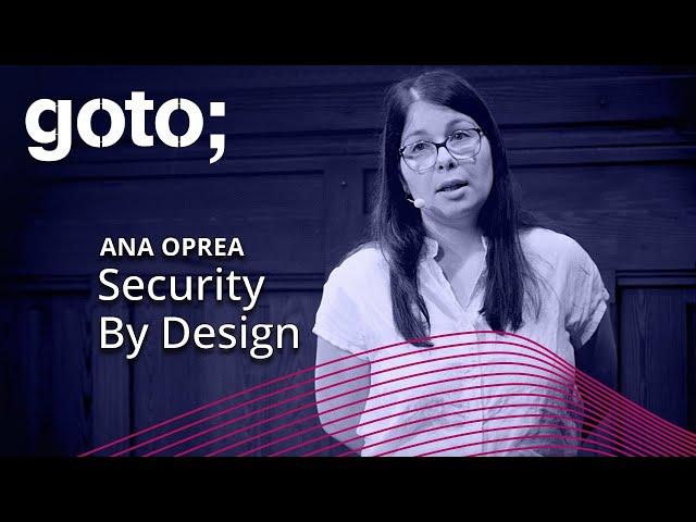 Security By Design • Ana Oprea • GOTO 2023