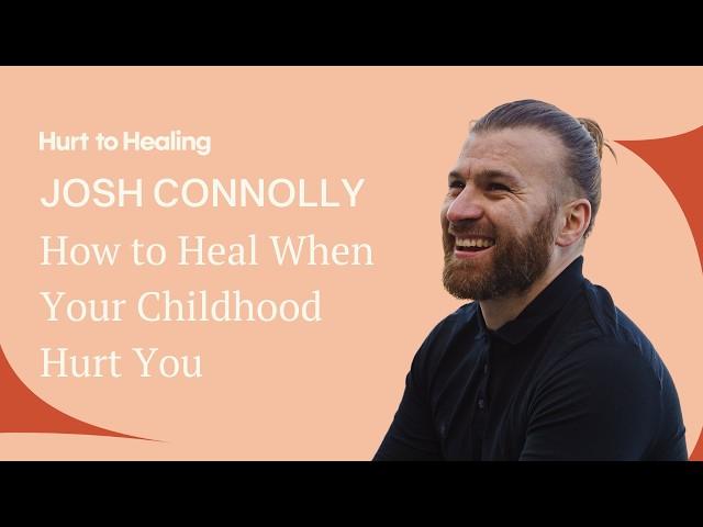 Josh Connolly on How to Heal When Your Childhood Hurt You
