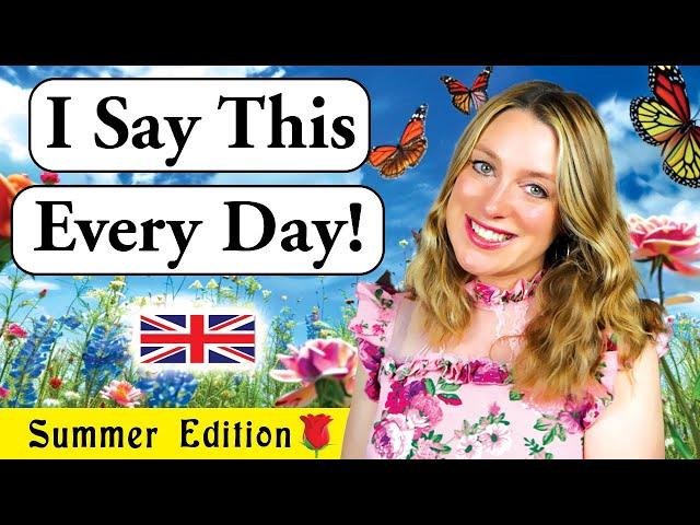 I say this EVERY DAY!! | Summer Edition  | British Accent (Modern R.P) 