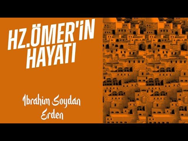 HZ.ÖMER'İN HAYATI (r.a) | İbrahim Soydan Erden