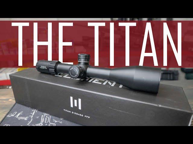 Element Optics Titan 5-25x56 FFP Rifle Scope - A Titan of a Scope!