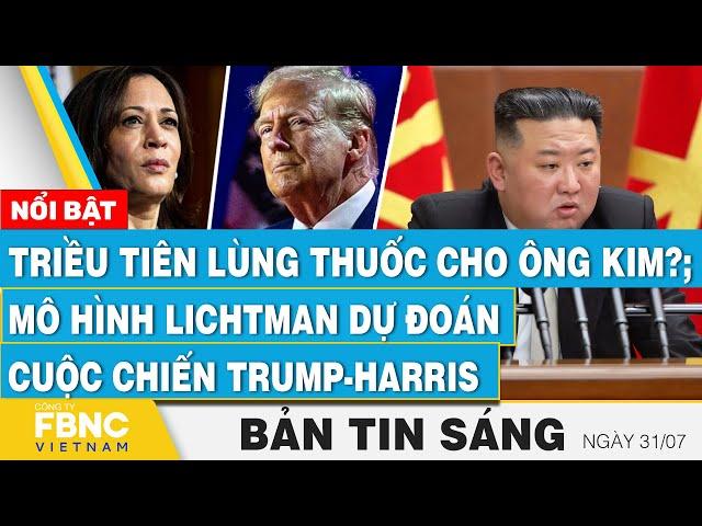 Tin Sáng 31/7 | Triều Tiên lùng thuốc cho ông Kim?; Mô hình Lichtman dự đoán cuộc chiến Trump-Harris