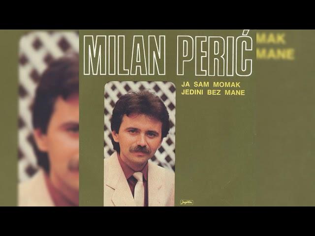 MILAN PERIĆ -  DA SI MOJA, SVE BI LEPŠE BILO