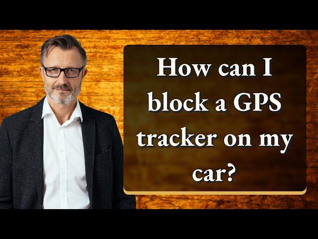 How can I block a GPS tracker on my car?