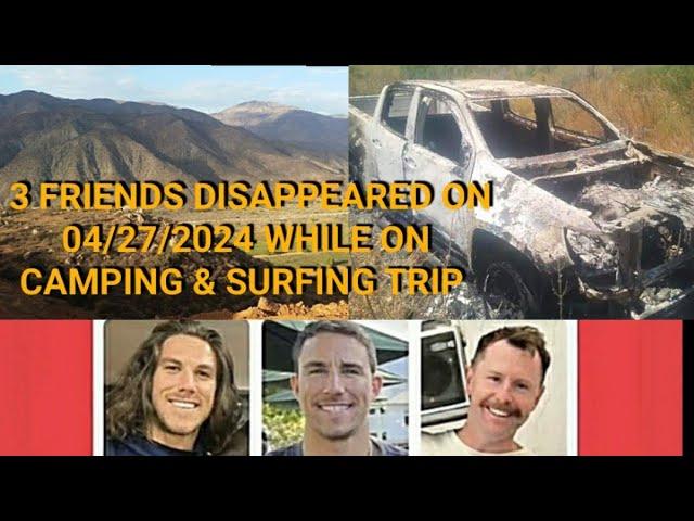 3 Friends Disappeared 04/27/2024 on Camping, hiking & Surfing Trip. Burnt Truck found next to tents.