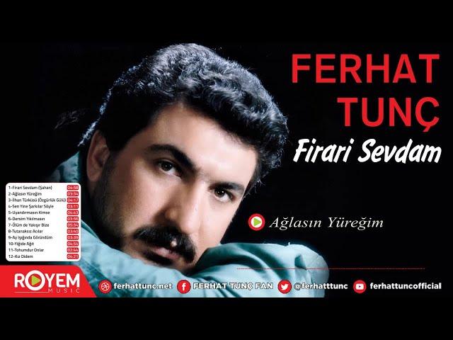 Ferhat Tunç - Ağlasın Yüreğim