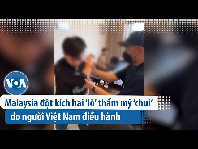 Malaysia đột kích hai ‘lò’ thẩm mỹ ‘chui’ do người Việt Nam điều hành | VOA Tiếng Việt