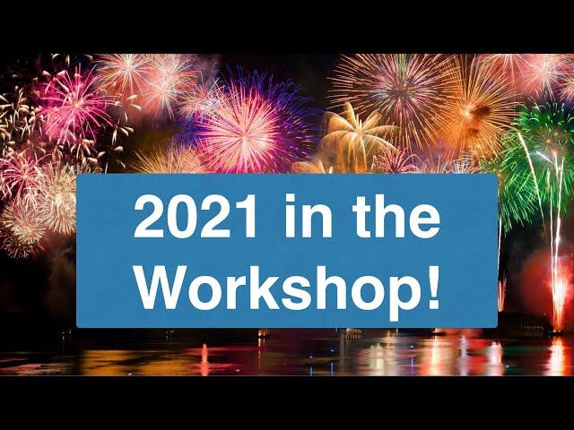 2021 - A New Year in the Workshop