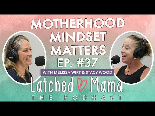 Motherhood Mindset Matters | The Latched Mama Podcast Ep.37