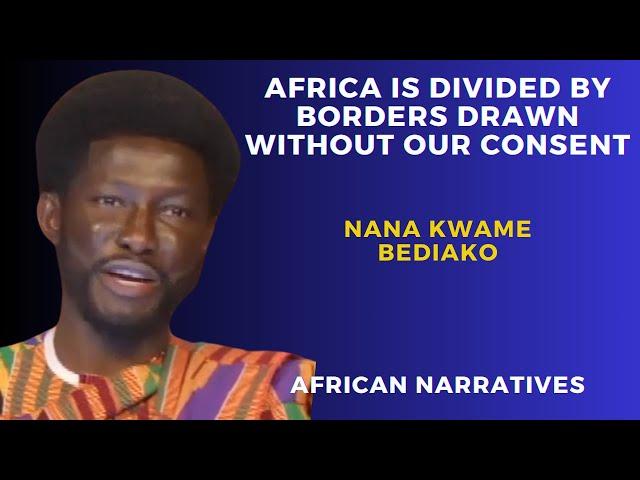 Africa Is Divided By Borders Drawn Without Our Consent | Nana Kwame Bediako