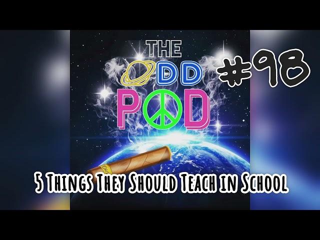 The Odd Pod #98 | 5 Things That Should Be Taught in School |