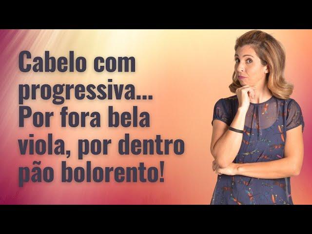 Cabelo com progressiva... Por fora bela viola, por dentro pão bolorento!