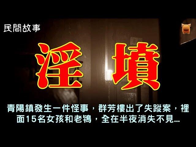 民間故事：青陽鎮發生一件怪事，群芳樓出了失蹤案，裡面15名女孩和老鴇，全在半夜消失不見...#奇聞故事 #睡前故事 #恐怖故事 #東北靈異事件 #古代奇案