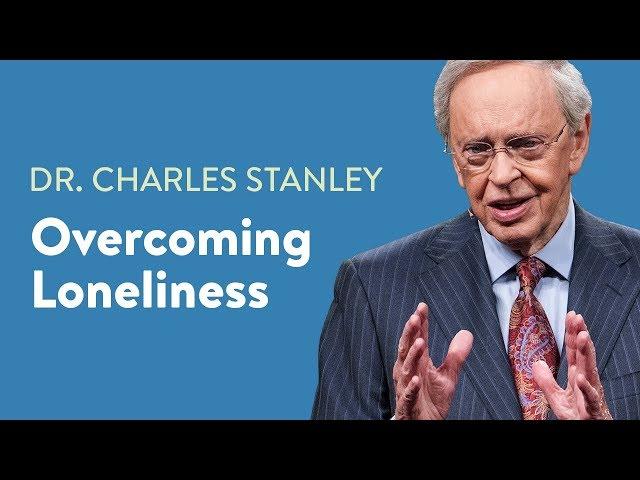 Overcoming Loneliness – Dr. Charles Stanley