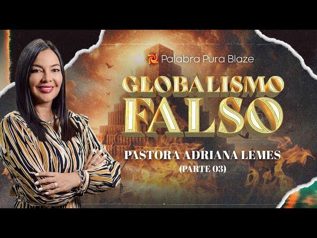 GLOBALISMO FALSO (PARTE 03) - PASTORA ADRIANA LEMES