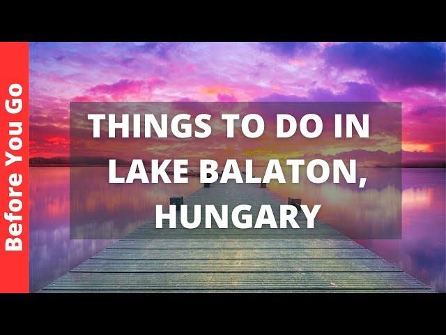 Lake Balaton Hungary Travel Guide: 10 Best Things to do at Lake Balaton