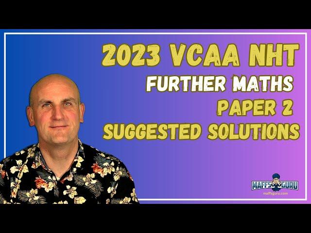 VCAA 2023 NHT Further Maths Exam Paper 2 Suggested Solutions | MaffsGuru.com