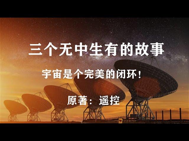 科幻巨著《三个无中生有的故事》宇宙是个完美的闭环！