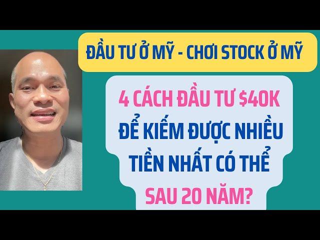 4 cách đầu tư stock Mỹ $40K để kiếm được nhiều tiền nhất sau 20 năm? Chơi stock Mỹ