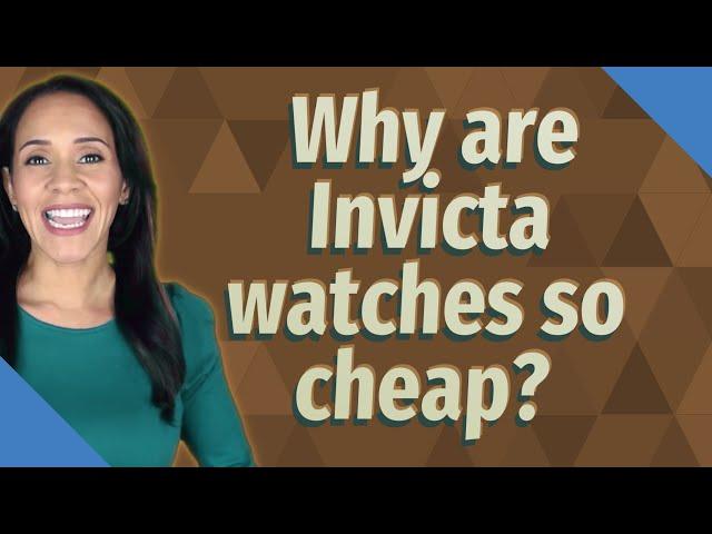 Why are Invicta watches so cheap?