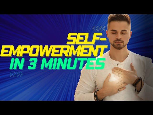 Self-Empowerment in 3 Minutes