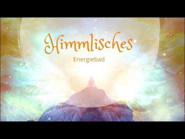 Himmlisches Energiebad  Empfange die Energien der Himmlischen Freude & Bedingungslosen Liebe