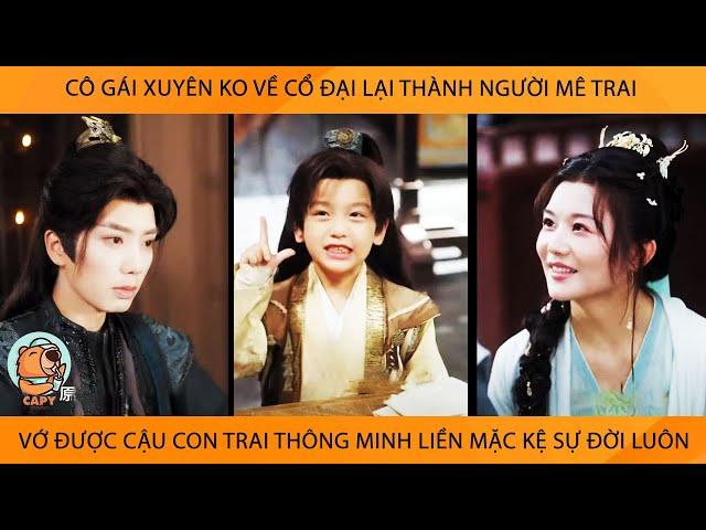 P1 Cô Gái Xuyên Ko Về Cổ Đại Thành Người Mê Trai Vớ Đc Cậu Con Zai ThôngMinh Liền Mặc Kệ Sự Đời Luôn