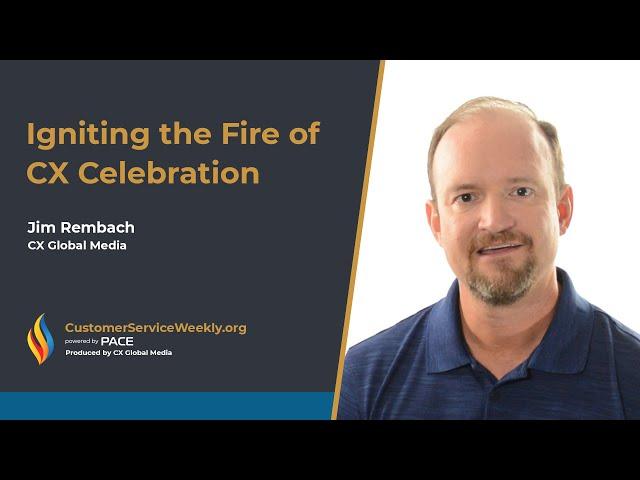 Jim Rembach - CX Global Media: Igniting the Fire of CX Celebration