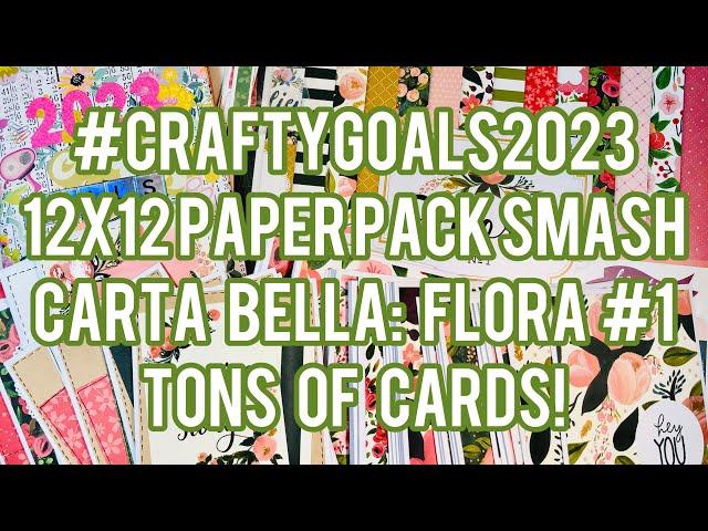 #CraftyGoals2023 12x12 Paper Pack Smash! Carta Bella: Flora #1 - As Many As Card Sets + Cards!