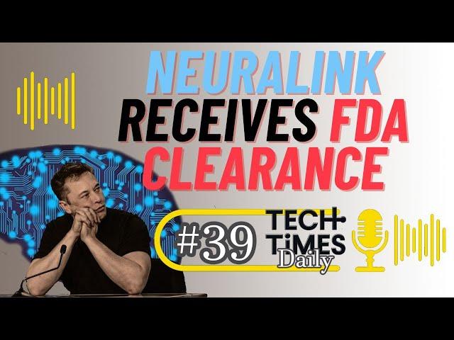 Neuralink Receives FDA Clearance | Tech Times Daily #39