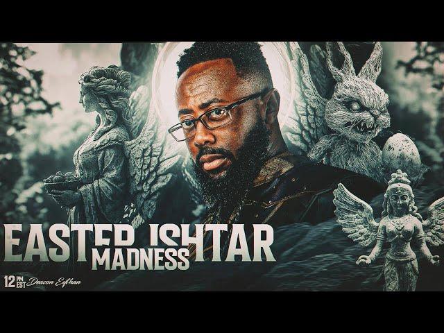 Easter Ishtar Madness