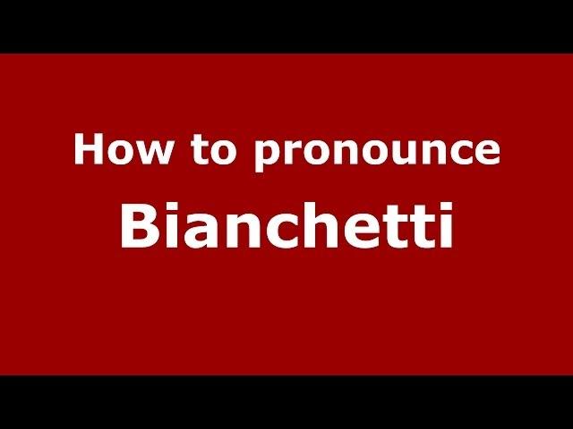 How to Pronounce Bianchetti - PronounceNames.com