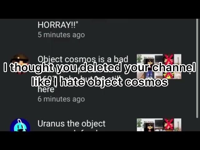 Object cosmos is a bad channel is still ALIVE? OH NO!