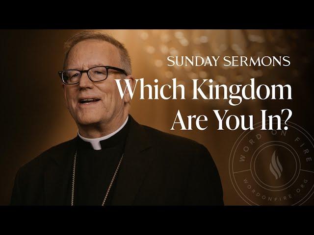 Which Kingdom Are You In? - Bishop Barron's Sunday Sermon